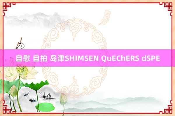 自慰 自拍 岛津SHIMSEN QuEChERS dSPE